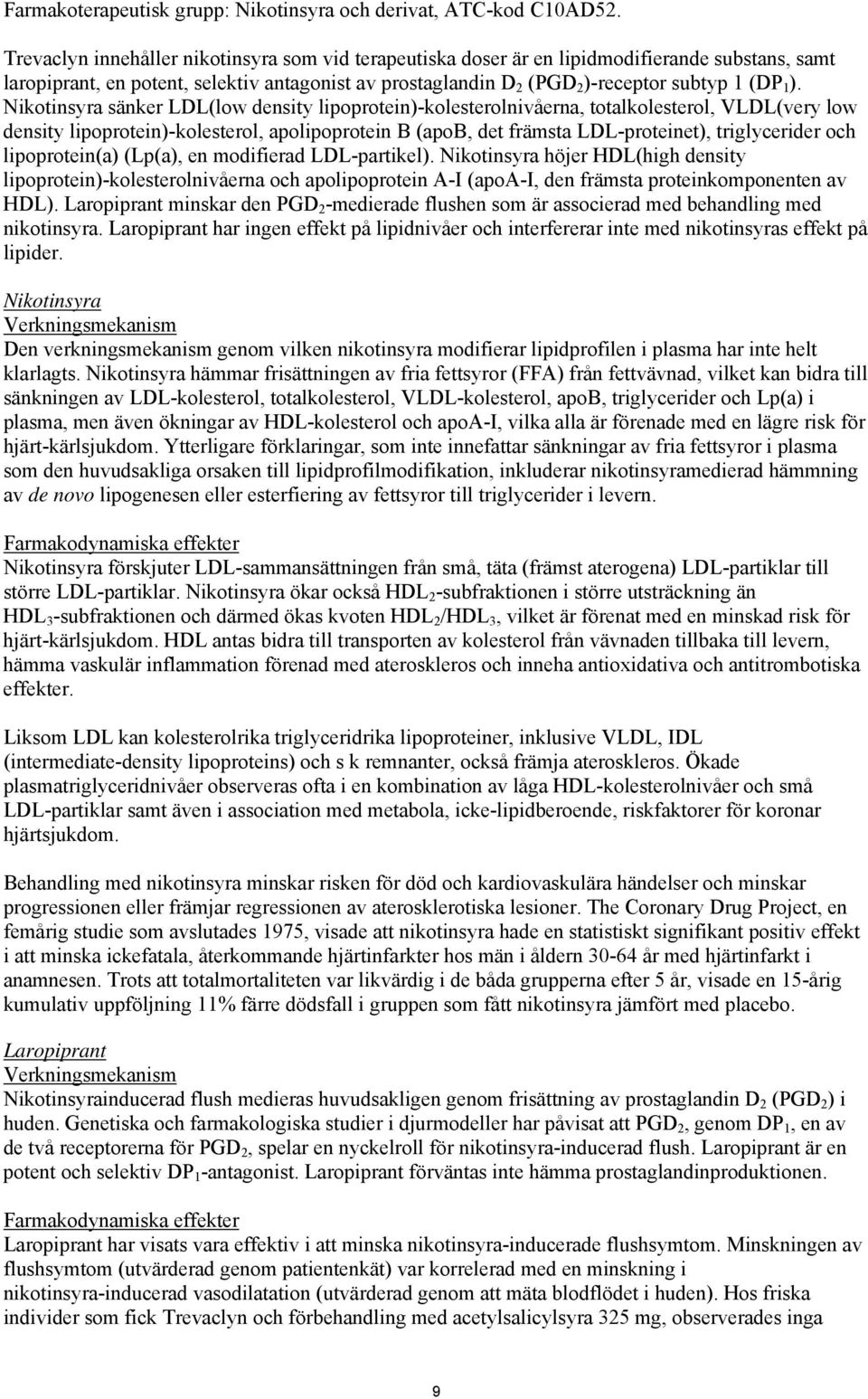 Nikotinsyra sänker LDL(low density lipoprotein)-kolesterolnivåerna, totalkolesterol, VLDL(very low density lipoprotein)-kolesterol, apolipoprotein B (apob, det främsta LDL-proteinet), triglycerider