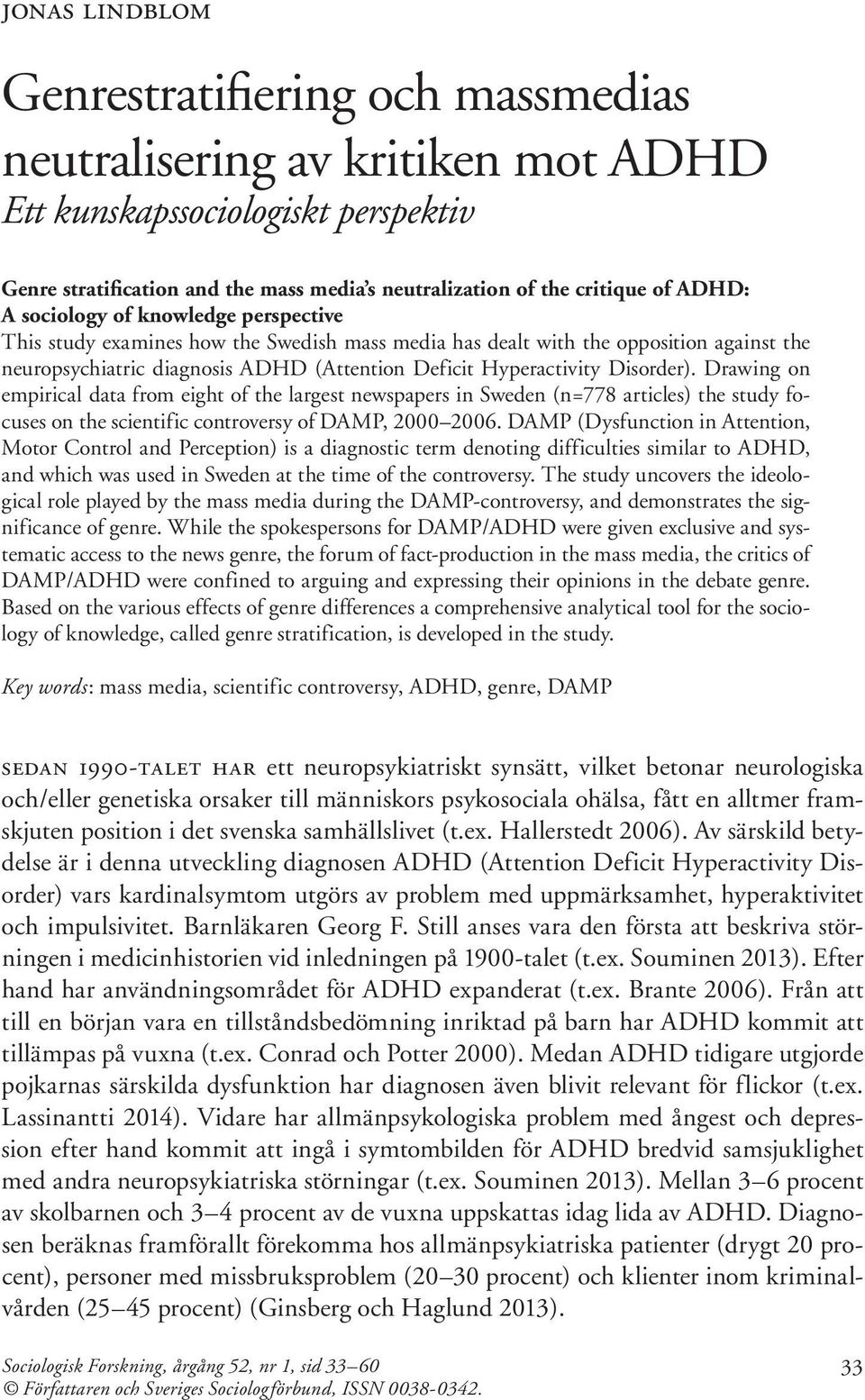 Disorder). Drawing on empirical data from eight of the largest newspapers in Sweden (n=778 articles) the study focuses on the scientific controversy of DAMP, 2000 2006.