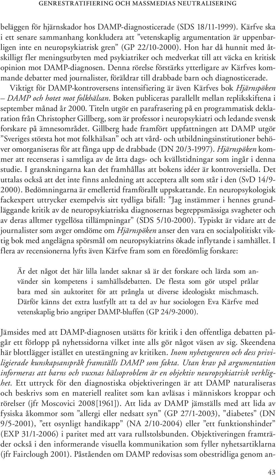 Hon har då hunnit med åtskilligt fler meningsutbyten med psykiatriker och medverkat till att väcka en kritisk opinion mot DAMP-diagnosen.