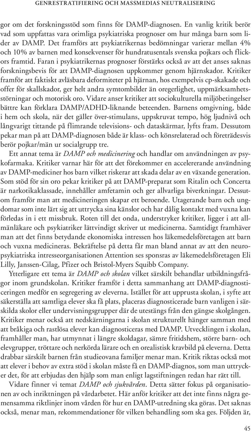 Det framförs att psykiatrikernas bedömningar varierar mellan 4% och 10% av barnen med konsekvenser för hundratusentals svenska pojkars och flickors framtid.