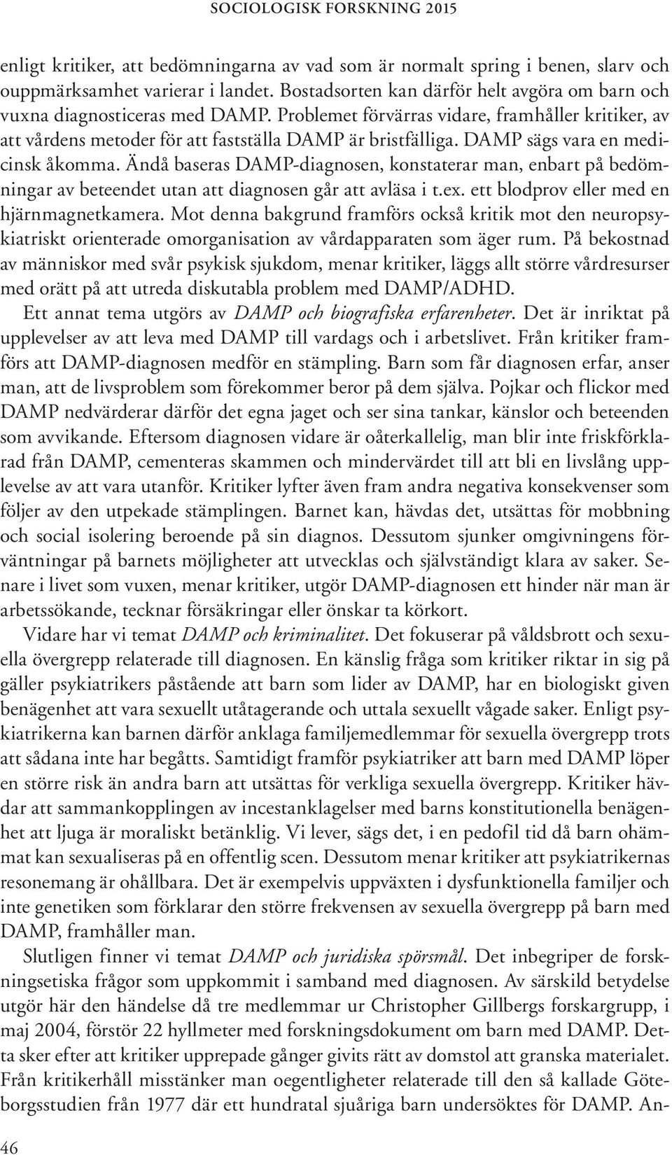 DAMP sägs vara en medicinsk åkomma. Ändå baseras DAMP-diagnosen, konstaterar man, enbart på bedömningar av beteendet utan att diagnosen går att avläsa i t.ex.