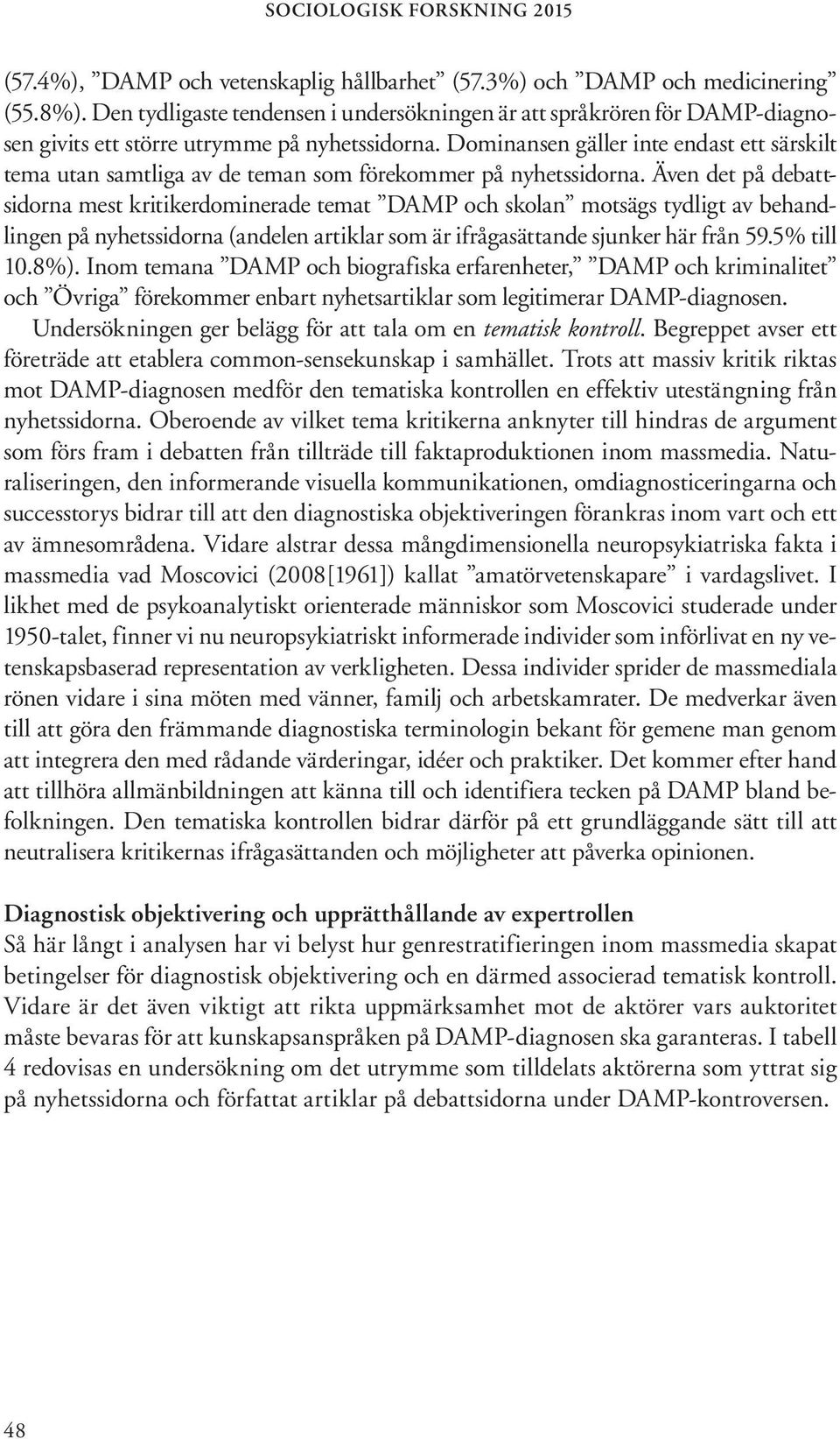 Dominansen gäller inte endast ett särskilt tema utan samtliga av de teman som förekommer på nyhetssidorna.