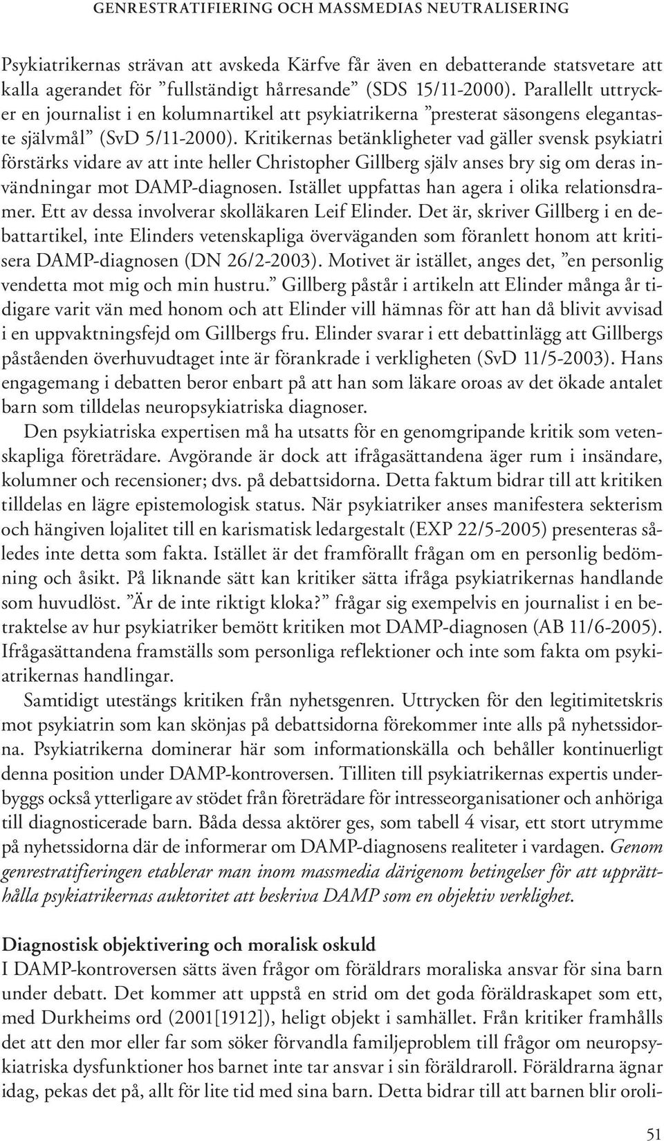Kritikernas betänkligheter vad gäller svensk psykiatri förstärks vidare av att inte heller Christopher Gillberg själv anses bry sig om deras invändningar mot DAMP-diagnosen.