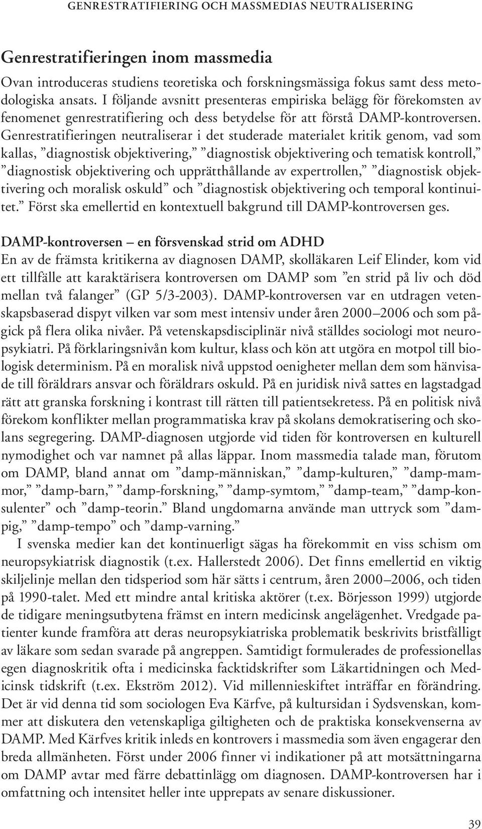 Genrestratifieringen neutraliserar i det studerade materialet kritik genom, vad som kallas, diagnostisk objektivering, diagnostisk objektivering och tematisk kontroll, diagnostisk objektivering och