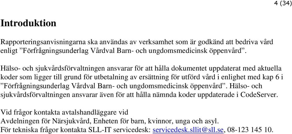 6 i Förfrågningsunderlag Vårdval Barn- och ungdomsmedicinsk öppenvård. Hälso- och sjukvårdsförvaltningen ansvarar även för att hålla nämnda koder uppdaterade i CodeServer.