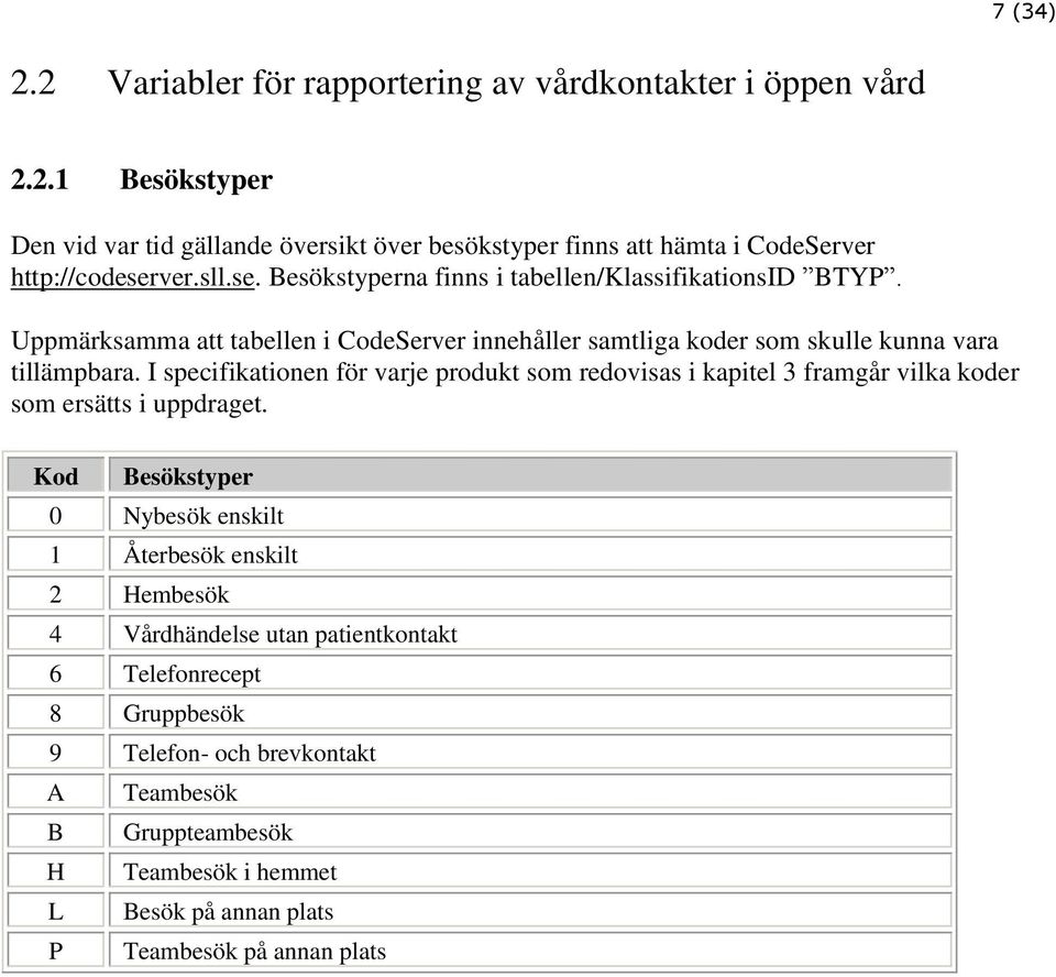 I specifikationen för varje produkt som redovisas i kapitel 3 framgår vilka koder som ersätts i uppdraget.