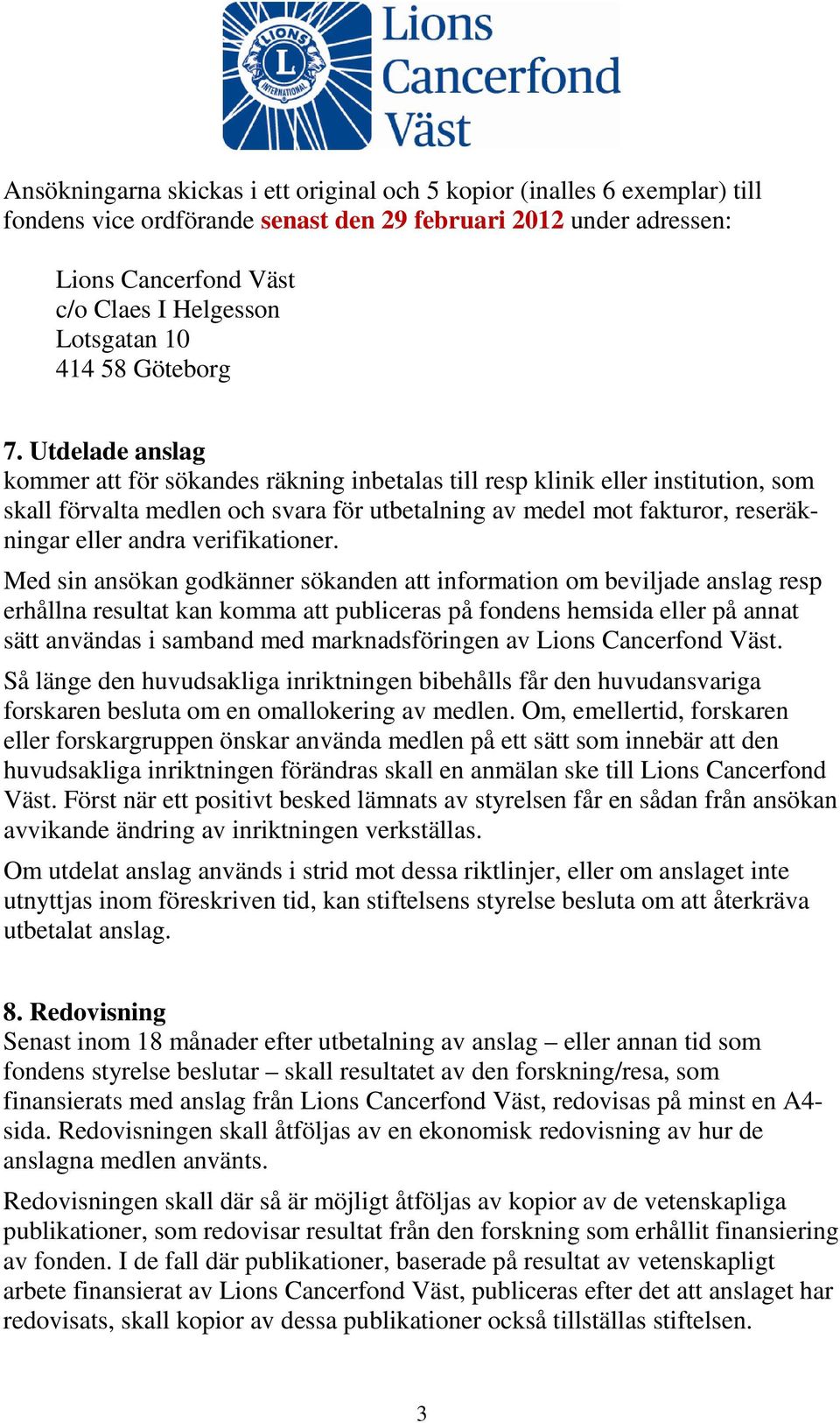 Utdelade anslag kommer att för sökandes räkning inbetalas till resp klinik eller institution, som skall förvalta medlen och svara för utbetalning av medel mot fakturor, reseräkningar eller andra