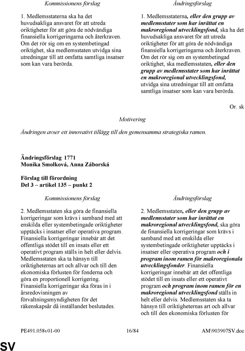 Medlemsstaterna, eller den grupp av medlemsstater som har inrättat en makroregional utvecklingsfond, ska ha det huvudsakliga ansvaret för att utreda oriktigheter för att göra de nödvändiga