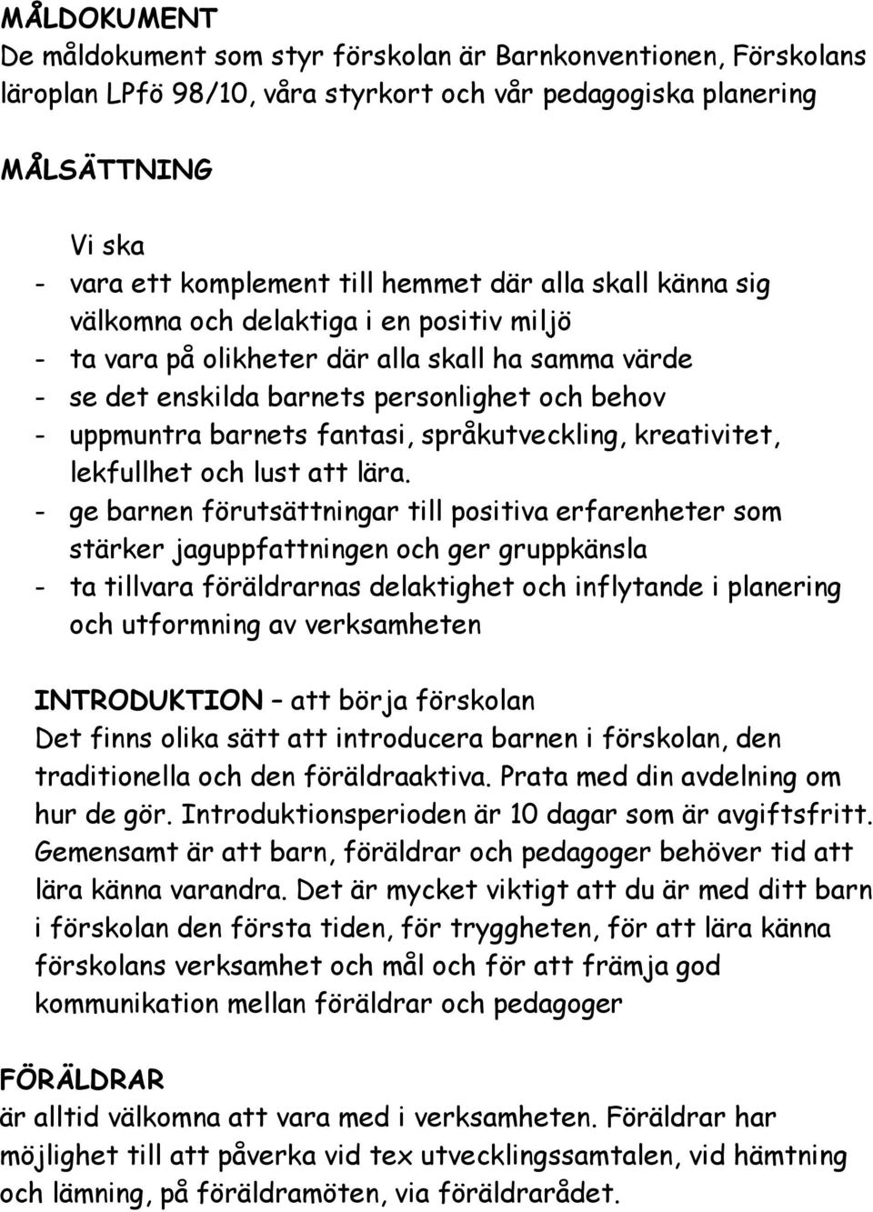 språkutveckling, kreativitet, lekfullhet och lust att lära.