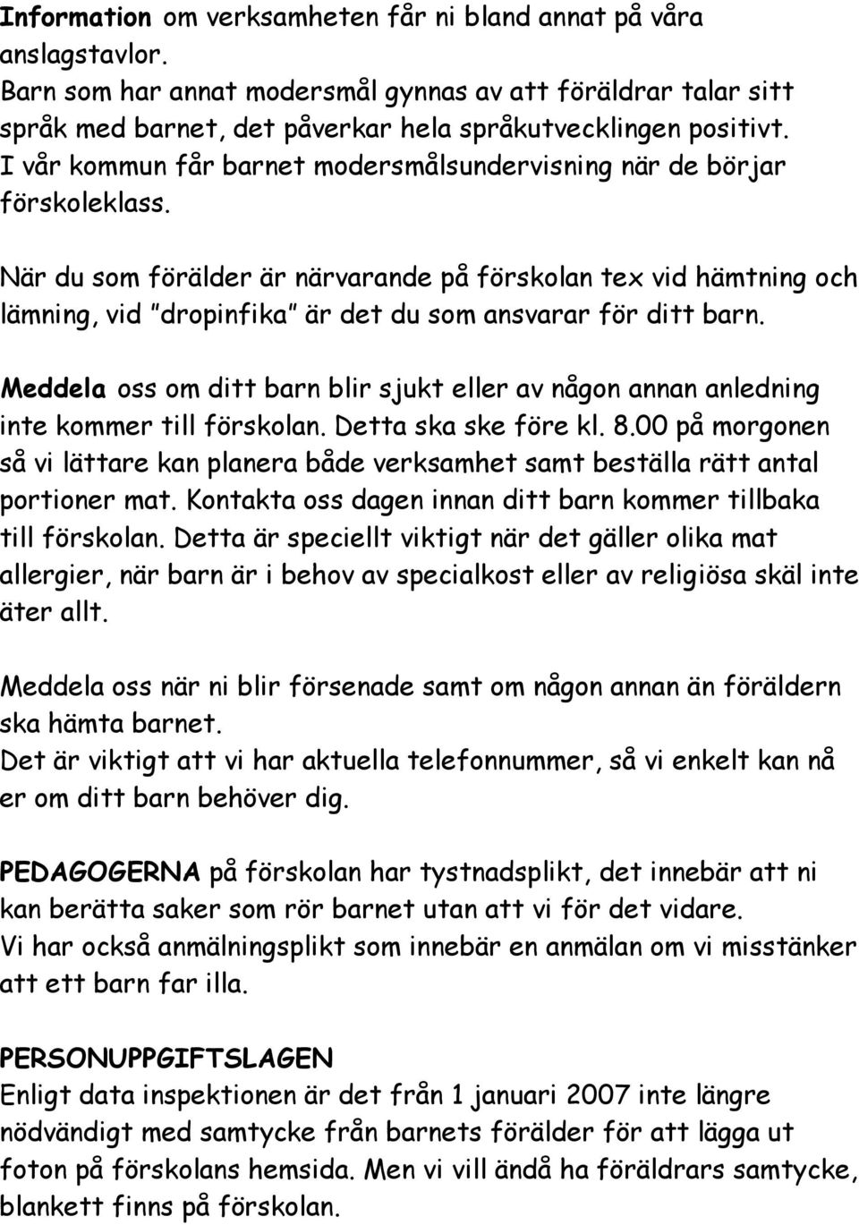 När du som förälder är närvarande på förskolan tex vid hämtning och lämning, vid dropinfika är det du som ansvarar för ditt barn.