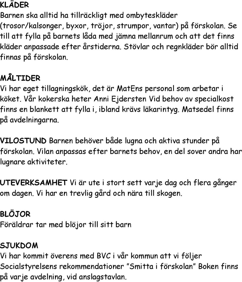 MÅLTIDER Vi har eget tillagningskök, det är MatEns personal som arbetar i köket. Vår kokerska heter Anni Ejdersten Vid behov av specialkost finns en blankett att fylla i, ibland krävs läkarintyg.