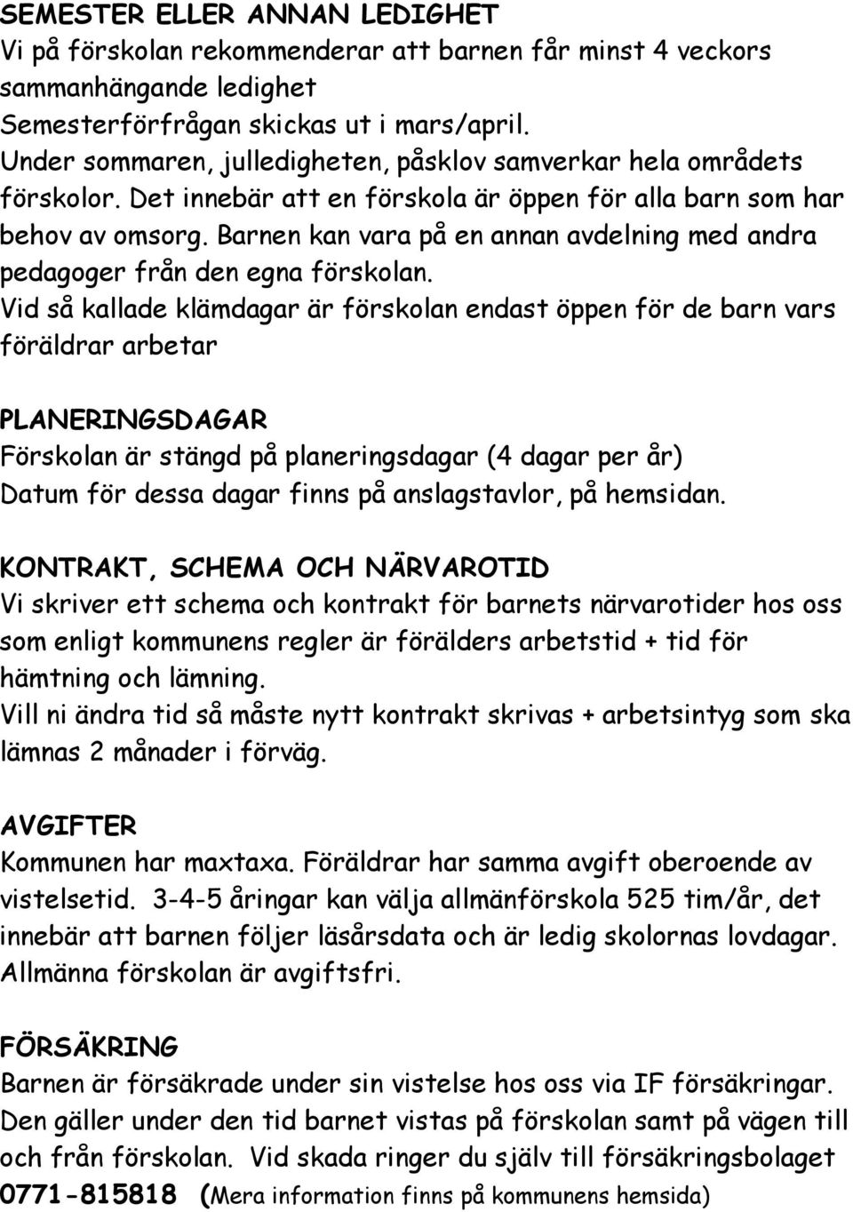 Barnen kan vara på en annan avdelning med andra pedagoger från den egna förskolan.