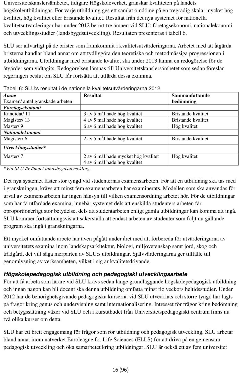 Resultat från det nya systemet för nationella kvalitetsutvärderingar har under 2012 berört tre ämnen vid SLU: företagsekonomi, nationalekonomi och utvecklingsstudier (landsbygdsutveckling).