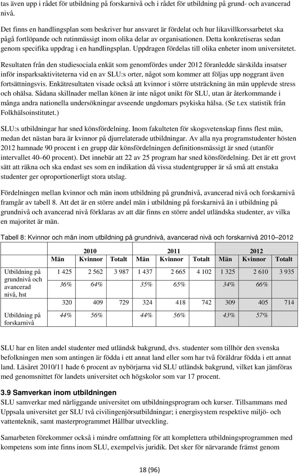 Detta konkretiseras sedan genom specifika uppdrag i en handlingsplan. Uppdragen fördelas till olika enheter inom universitetet.