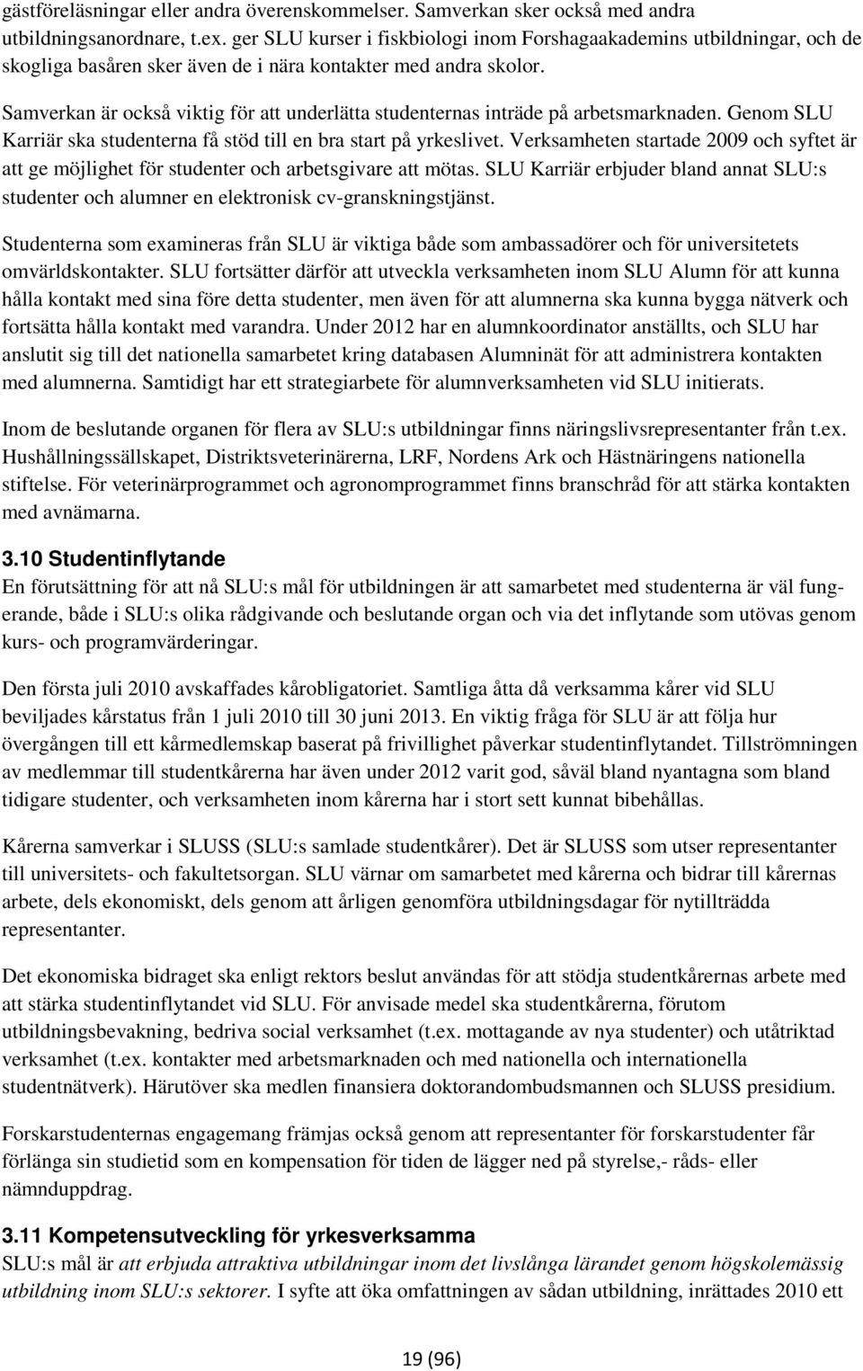 Samverkan är också viktig för att underlätta studenternas inträde på arbetsmarknaden. Genom SLU Karriär ska studenterna få stöd till en bra start på yrkeslivet.