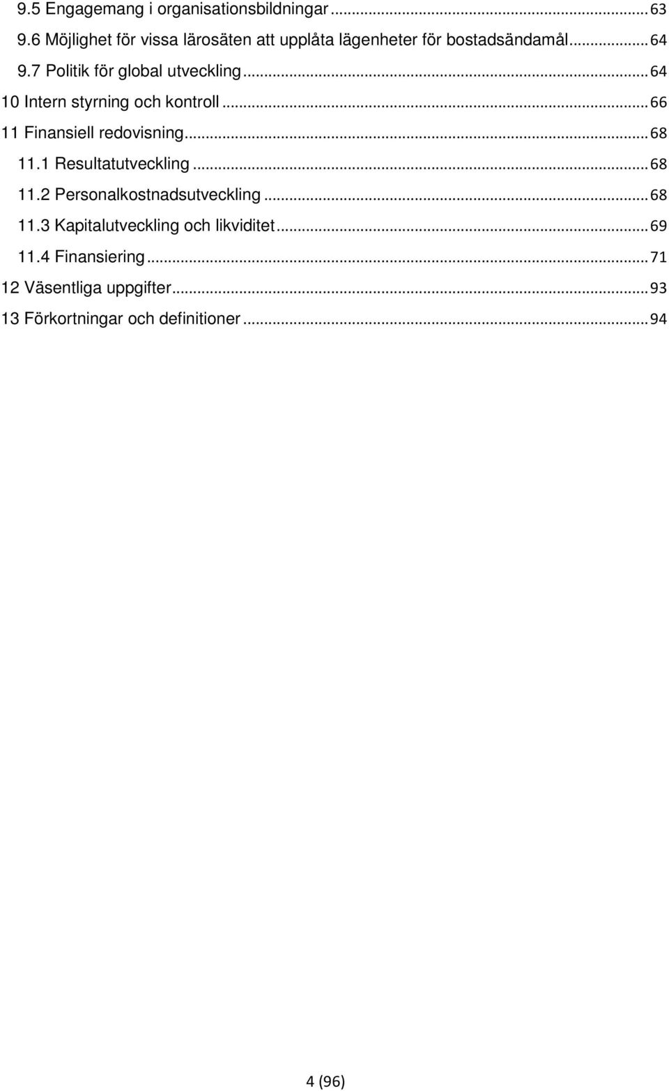 7 Politik för global utveckling... 64 10 Intern styrning och kontroll... 66 11 Finansiell redovisning... 68 11.