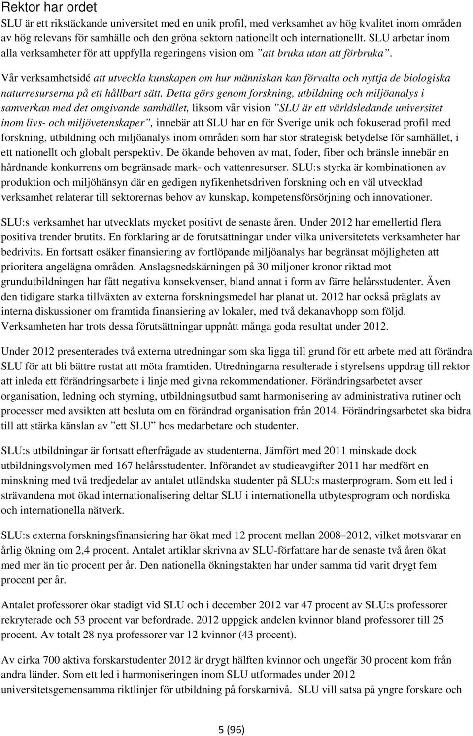 Vår verksamhetsidé att utveckla kunskapen om hur människan kan förvalta och nyttja de biologiska naturresurserna på ett hållbart sätt.