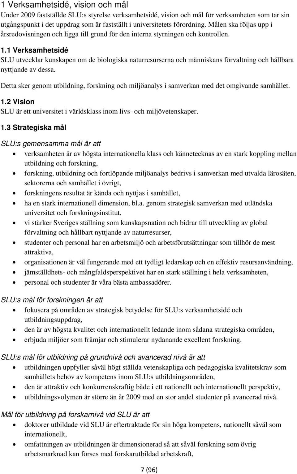 1 Verksamhetsidé SLU utvecklar kunskapen om de biologiska naturresurserna och människans förvaltning och hållbara nyttjande av dessa.