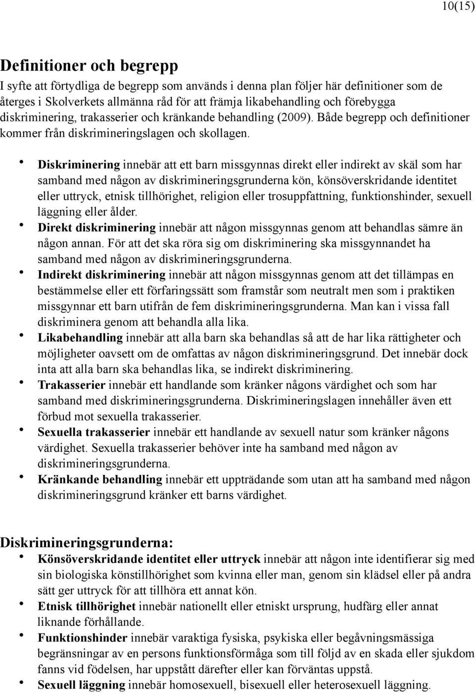 Diskriminering innebär att ett barn missgynnas direkt eller indirekt av skäl som har samband med någon av diskrimineringsgrunderna kön, könsöverskridande identitet eller uttryck, etnisk tillhörighet,