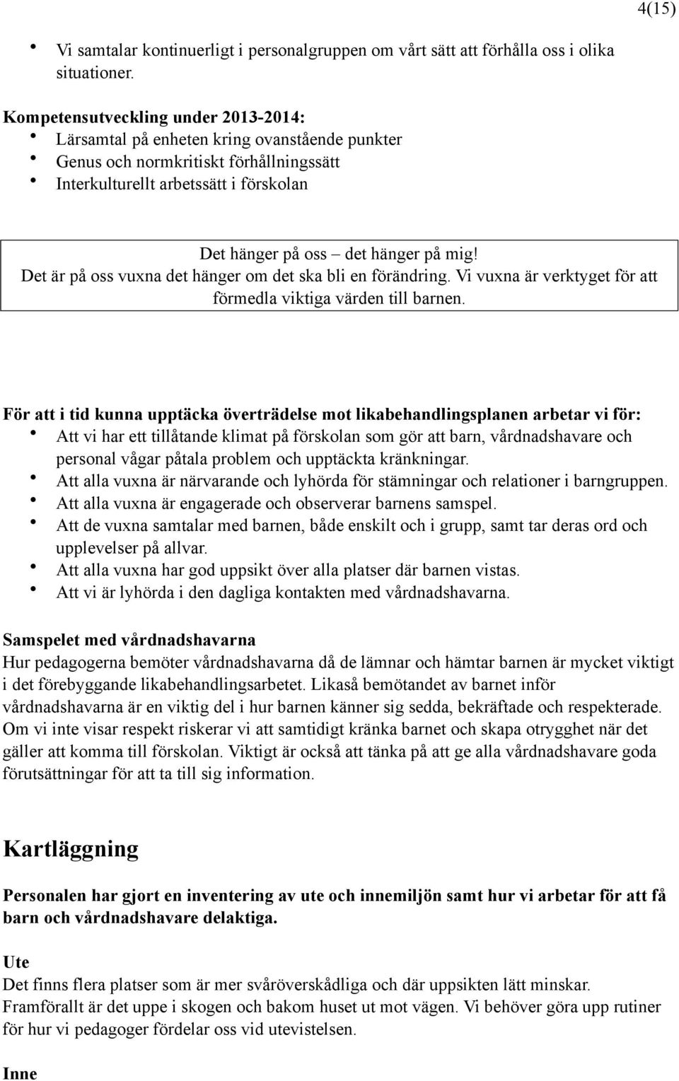 Det är på oss vuxna det hänger om det ska bli en förändring. Vi vuxna är verktyget för att förmedla viktiga värden till barnen.