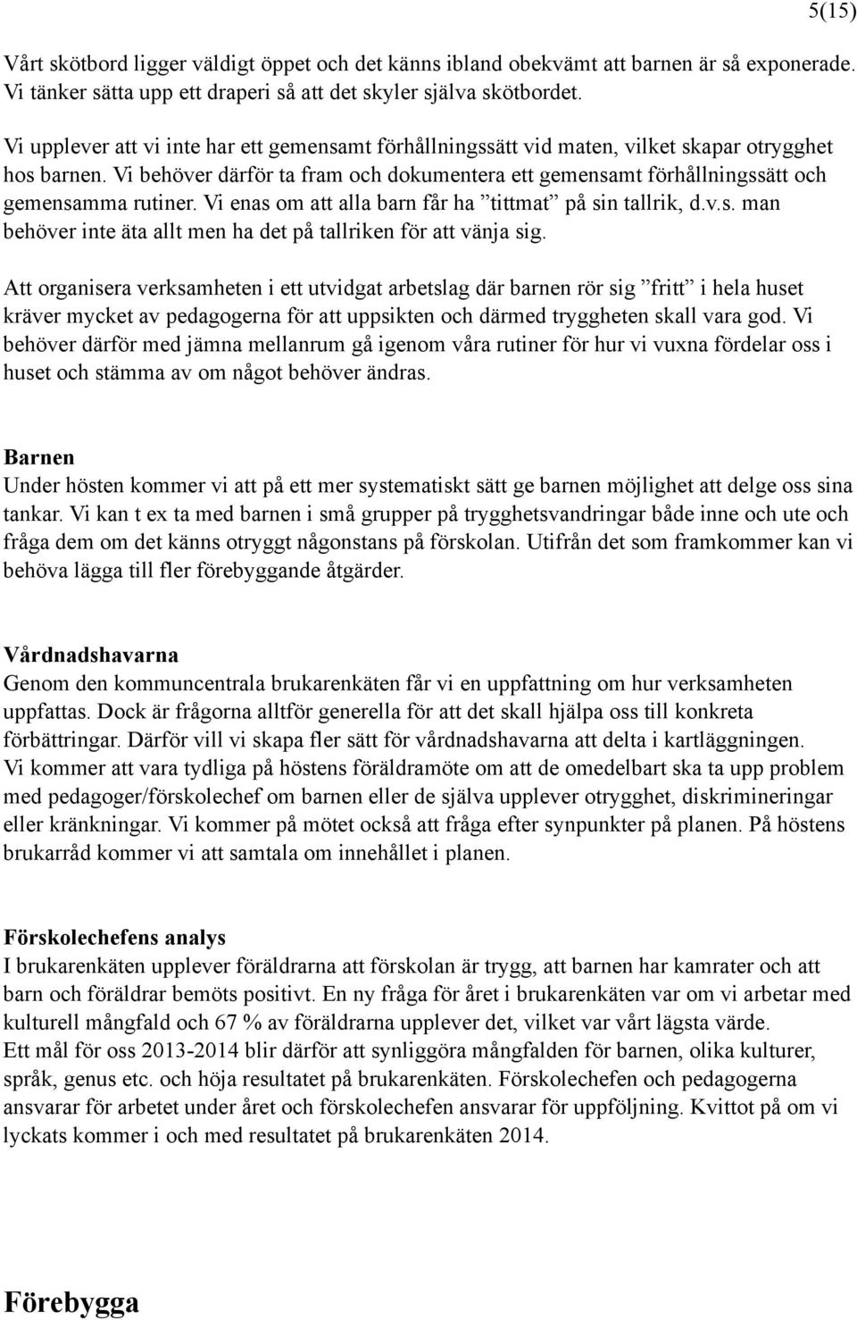 Vi behöver därför ta fram och dokumentera ett gemensamt förhållningssätt och gemensamma rutiner. Vi enas om att alla barn får ha tittmat på sin tallrik, d.v.s. man behöver inte äta allt men ha det på tallriken för att vänja sig.