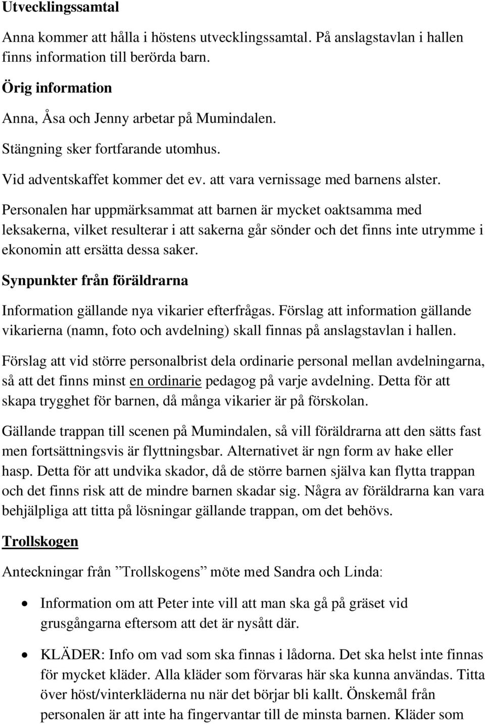 Personalen har uppmärksammat att barnen är mycket oaktsamma med leksakerna, vilket resulterar i att sakerna går sönder och det finns inte utrymme i ekonomin att ersätta dessa saker.