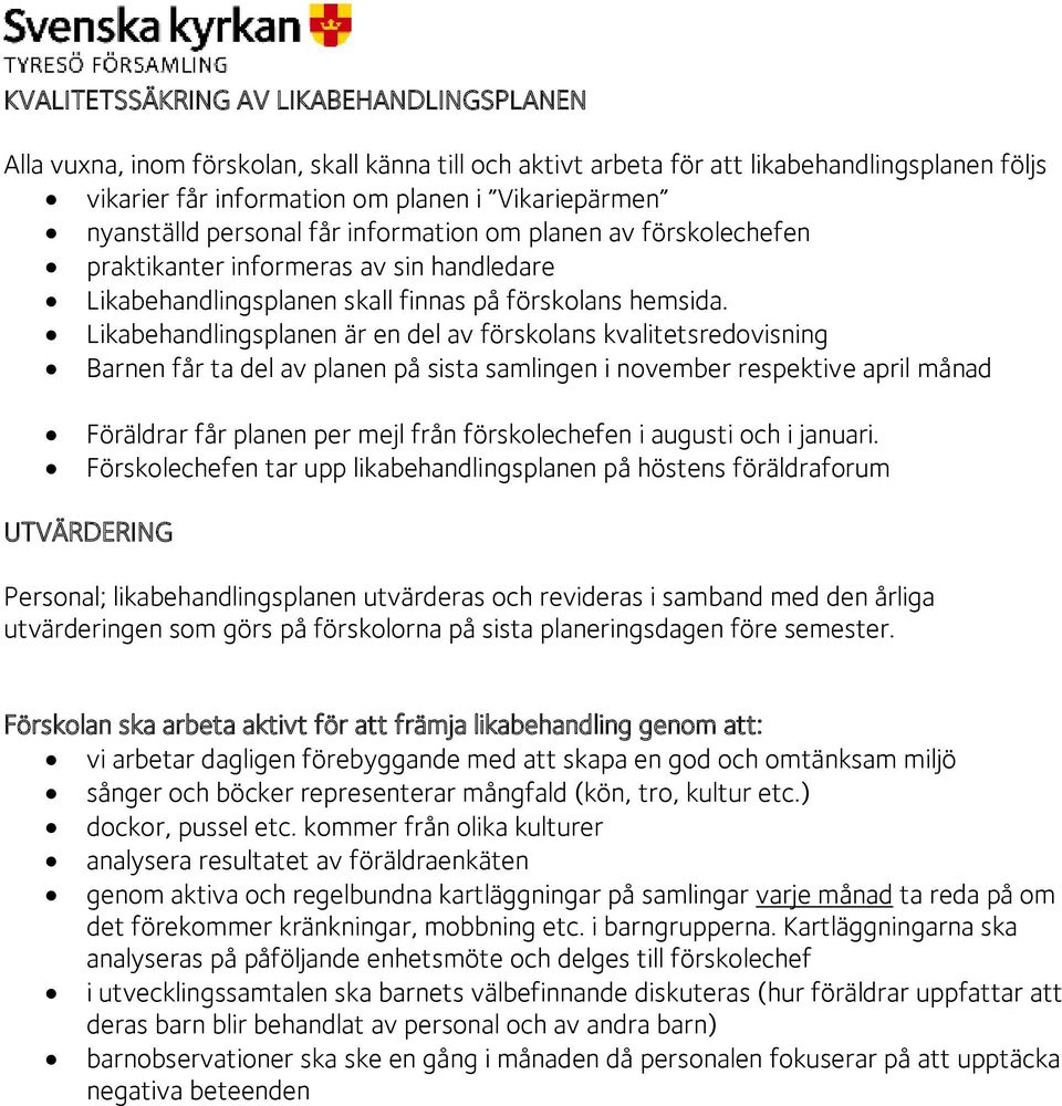 Likabehandlingsplanen är en del av förskolans kvalitetsredovisning Barnen får ta del av planen på sista samlingen i november respektive april månad Föräldrar får planen per mejl från förskolechefen i