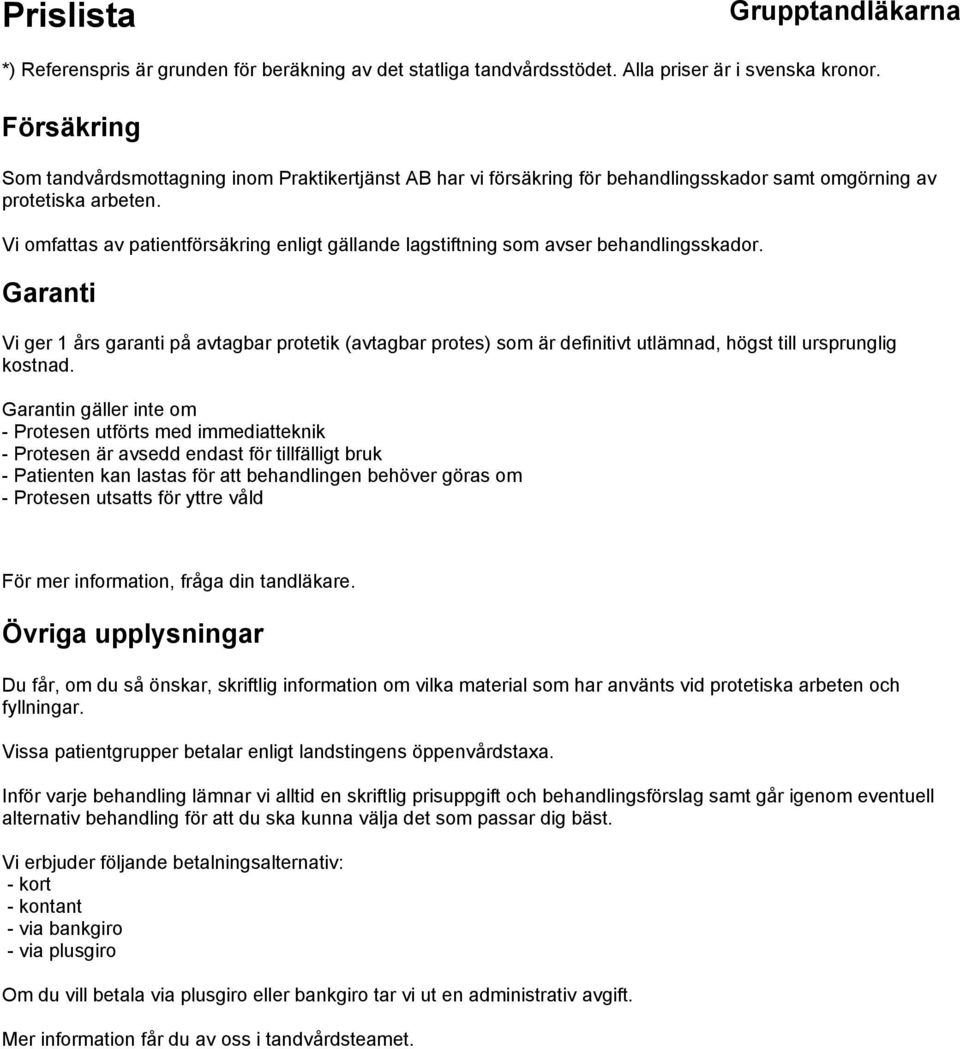 Garanti Vi ger 1 års garanti på avtagbar protetik (avtagbar protes) som är definitivt utlämnad, högst till ursprunglig kostnad.