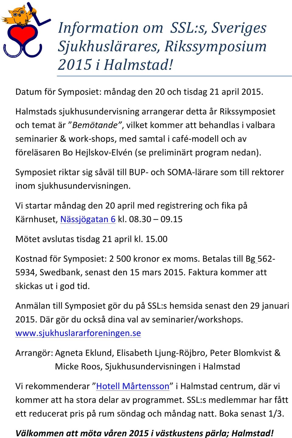 föreläsarenbohejlskovielvén(sepreliminärtprogramnedan). SymposietriktarsigsåvältillBUPIochSOMAIläraresomtillrektorer inomsjukhusundervisningen.