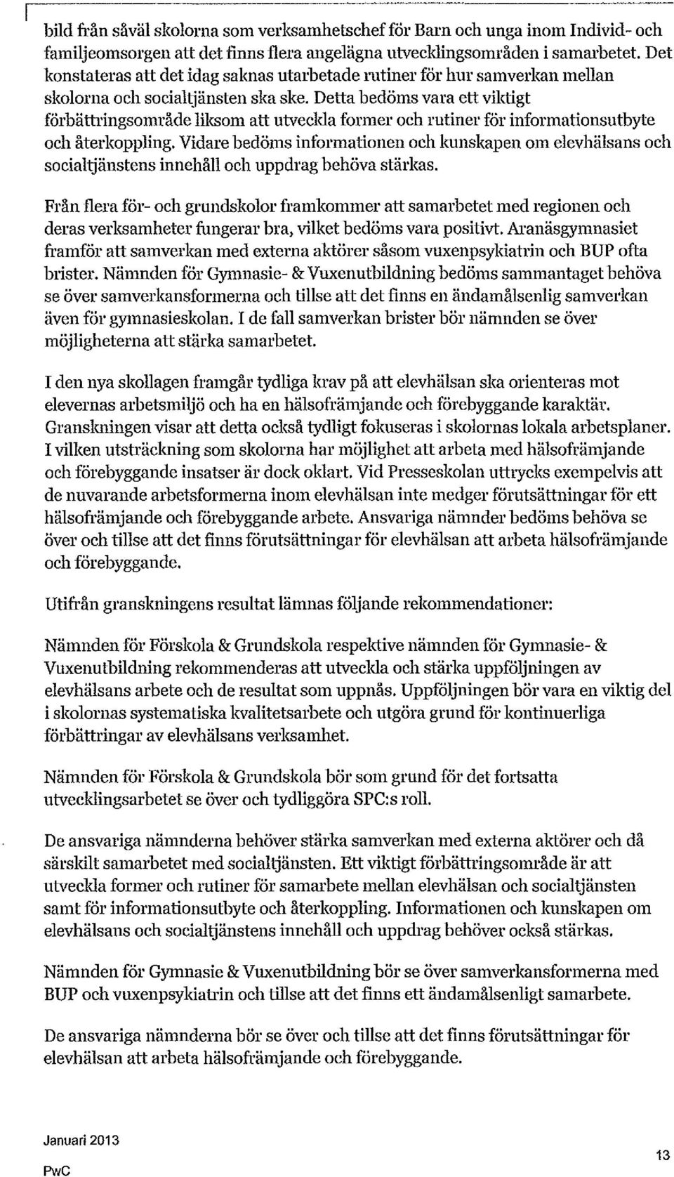 Detta bedöms vara ett viktigt förbättringsområde liksom att utveckla former och rutiner för informationsutbyte och återkoppling.