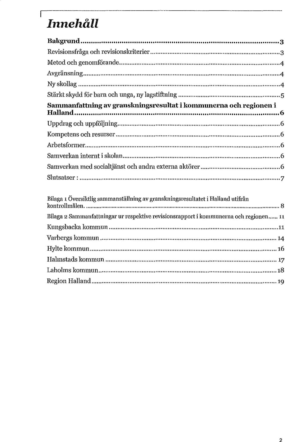 .. 6 Samverkan med socialtjänst och andra externa aktörer... 6 Slutsatser :... 7 Bilaga 1 Översiktlig sammanställning av granskningsresultatet i Halland utifrån kontrollmålen.