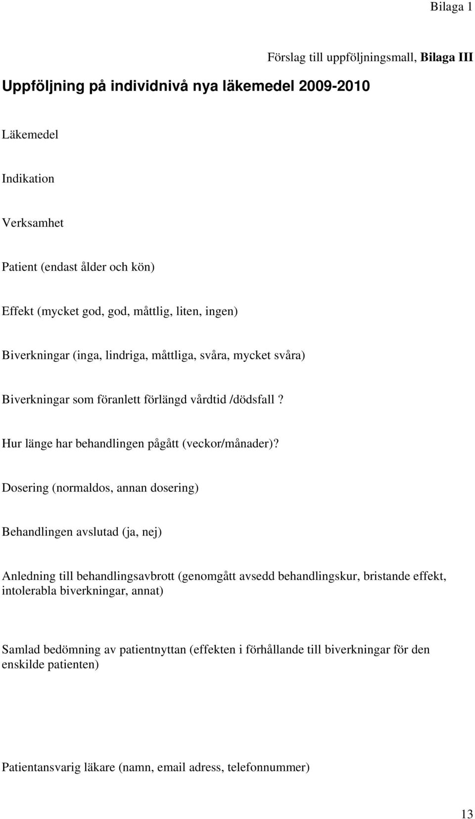 Hur länge har behandlingen pågått (veckor/månader)?