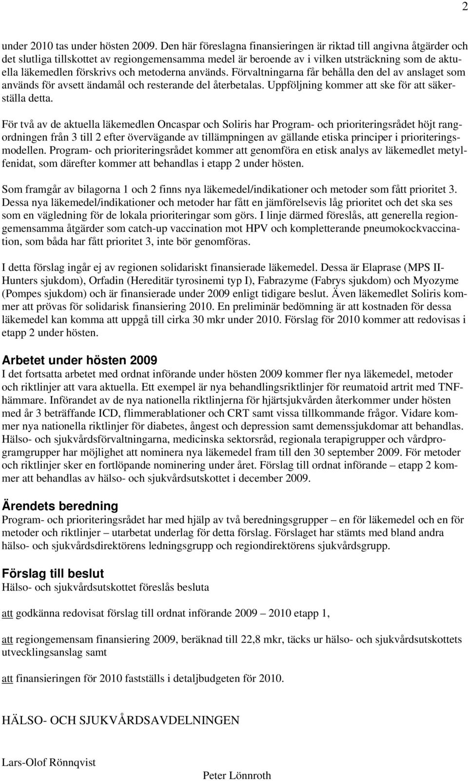 metoderna används. Förvaltningarna får behålla den del av anslaget som används för avsett ändamål och resterande del återbetalas. Uppföljning kommer att ske för att säkerställa detta.