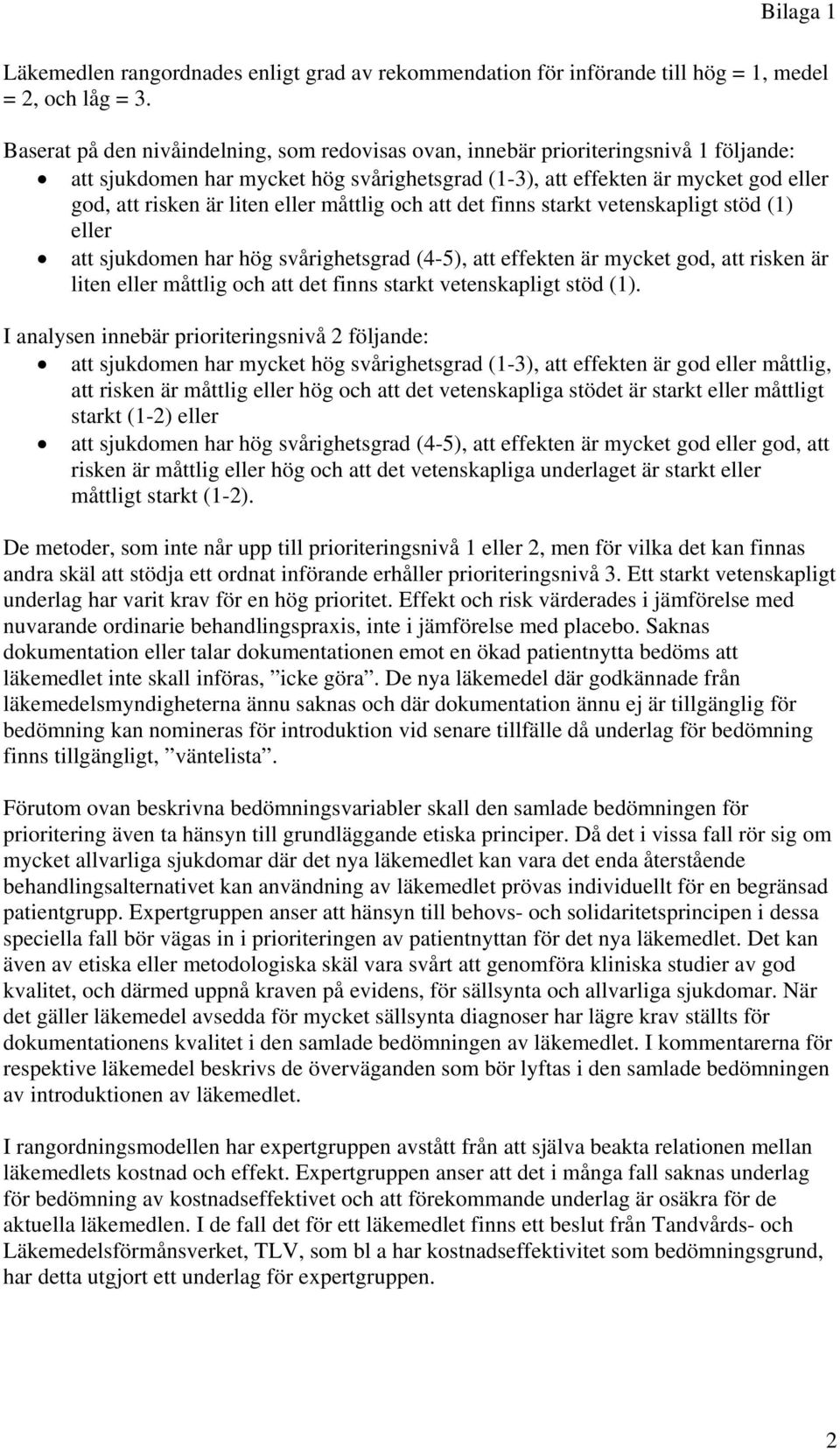eller måttlig och att det finns starkt vetenskapligt stöd (1) eller att sjukdomen har hög svårighetsgrad (4-5), att effekten är mycket god, att risken är liten eller måttlig och att det finns starkt