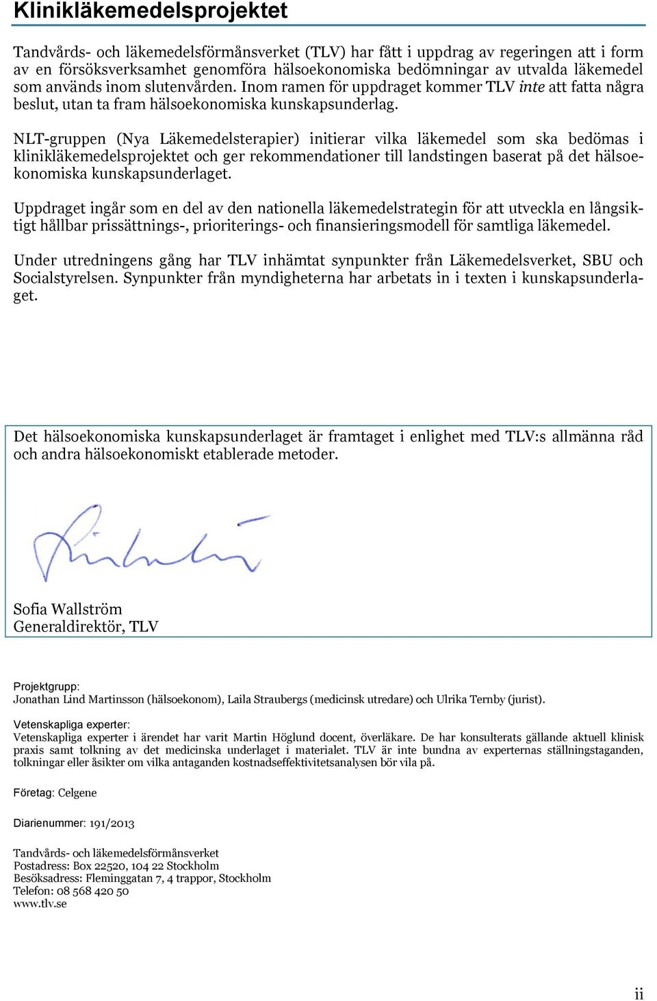 NLT-gruppen (Nya Läkemedelsterapier) initierar vilka läkemedel som ska bedömas i klinikläkemedelsprojektet och ger rekommendationer till landstingen baserat på det hälsoekonomiska kunskapsunderlaget.