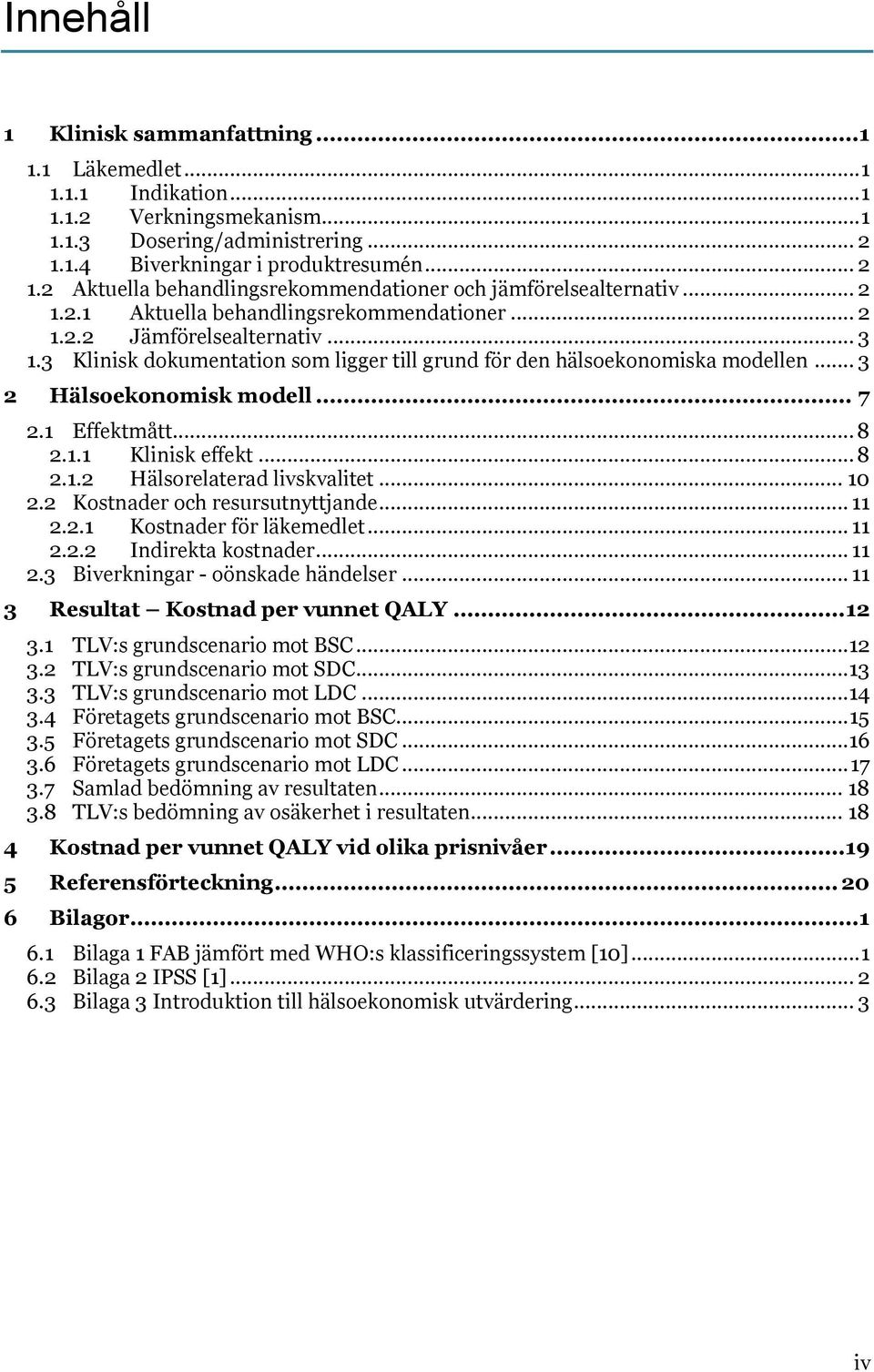 3 Klinisk dokumentation som ligger till grund för den hälsoekonomiska modellen... 3 2 Hälsoekonomisk modell... 7 2.1 Effektmått... 8 2.1.1 Klinisk effekt... 8 2.1.2 Hälsorelaterad livskvalitet... 10 2.