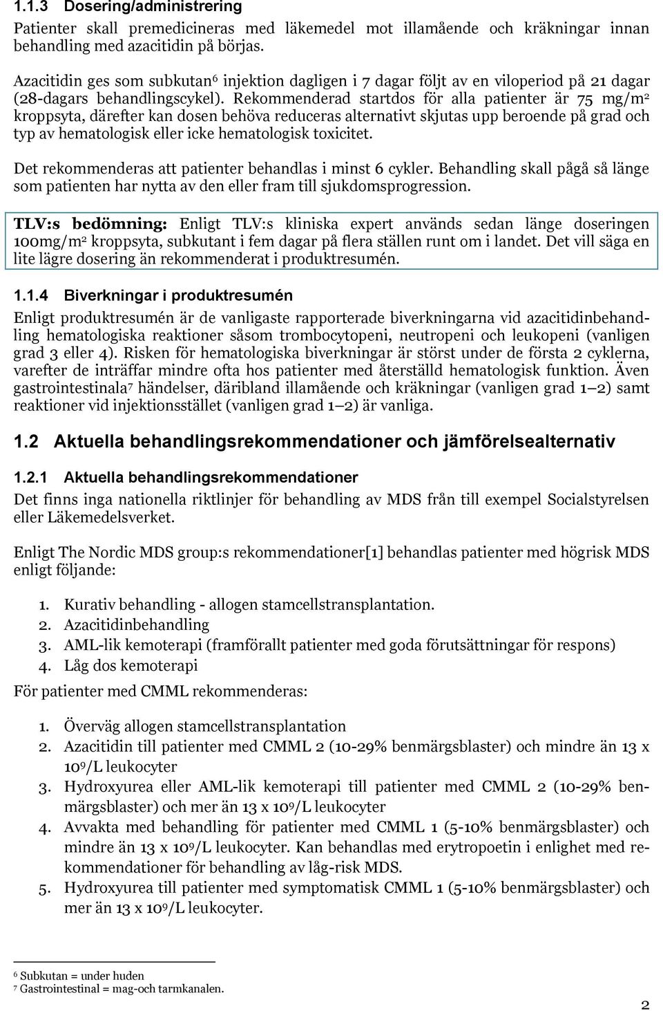 Rekommenderad startdos för alla patienter är 75 mg/m 2 kroppsyta, därefter kan dosen behöva reduceras alternativt skjutas upp beroende på grad och typ av hematologisk eller icke hematologisk