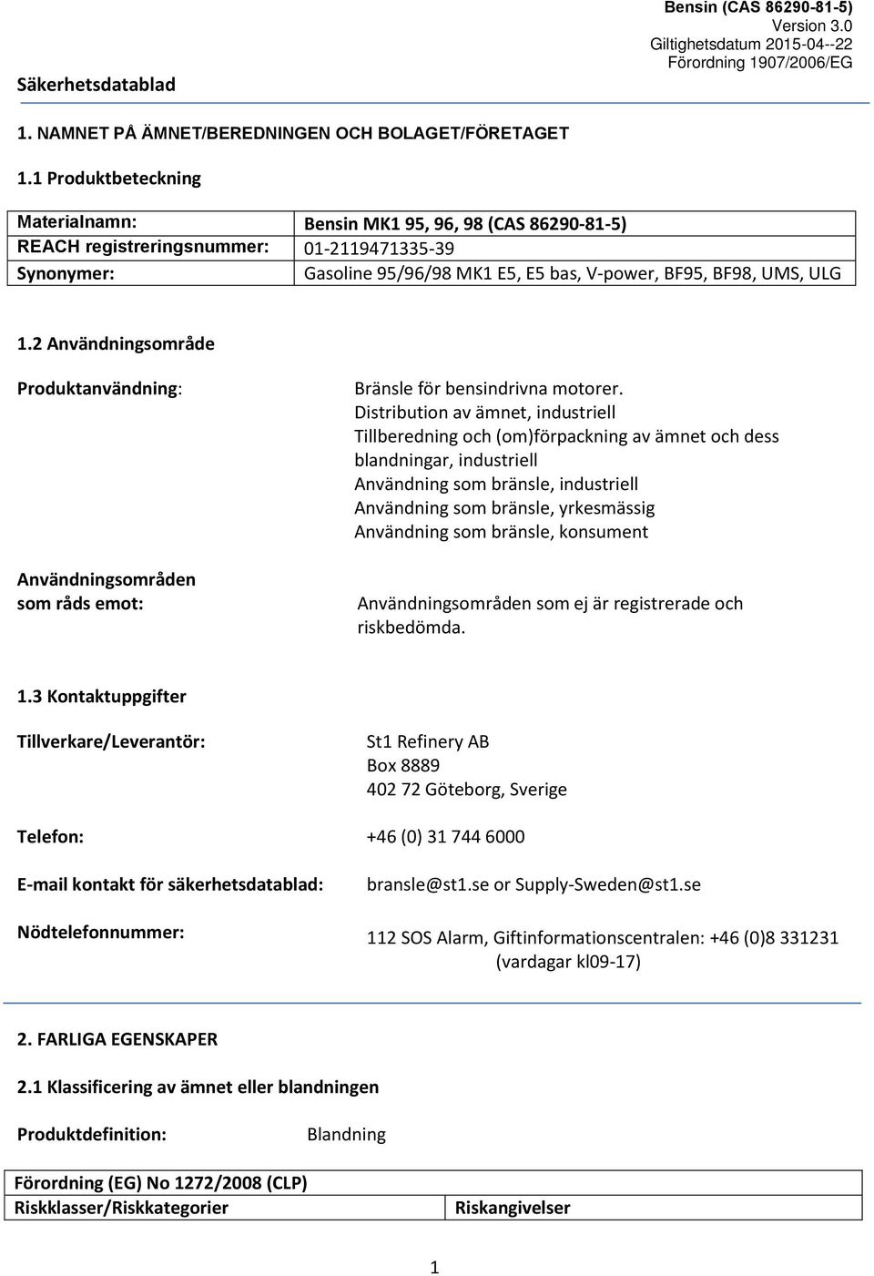 2 Användningsområde Produktanvändning: Användningsområden som råds emot: Bränsle för bensindrivna motorer.