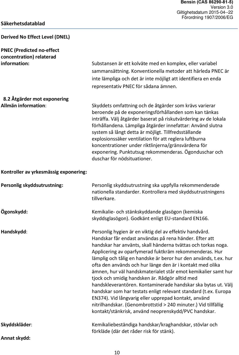 Konventionella metoder att härleda PNEC är inte lämpliga och det är inte möjligt att identifiera en enda representativ PNEC för sådana ämnen.