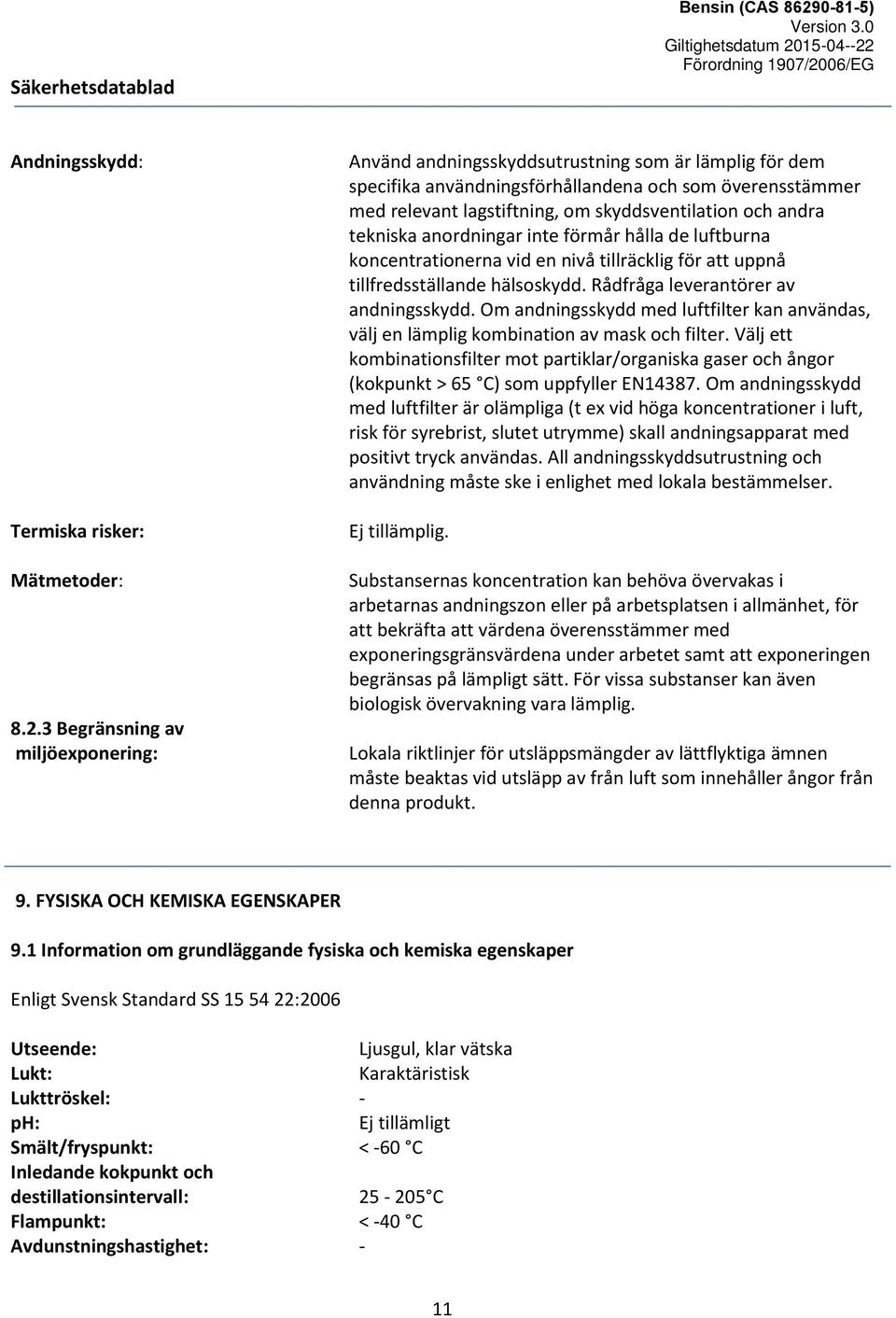 andra tekniska anordningar inte förmår hålla de luftburna koncentrationerna vid en nivå tillräcklig för att uppnå tillfredsställande hälsoskydd. Rådfråga leverantörer av andningsskydd.