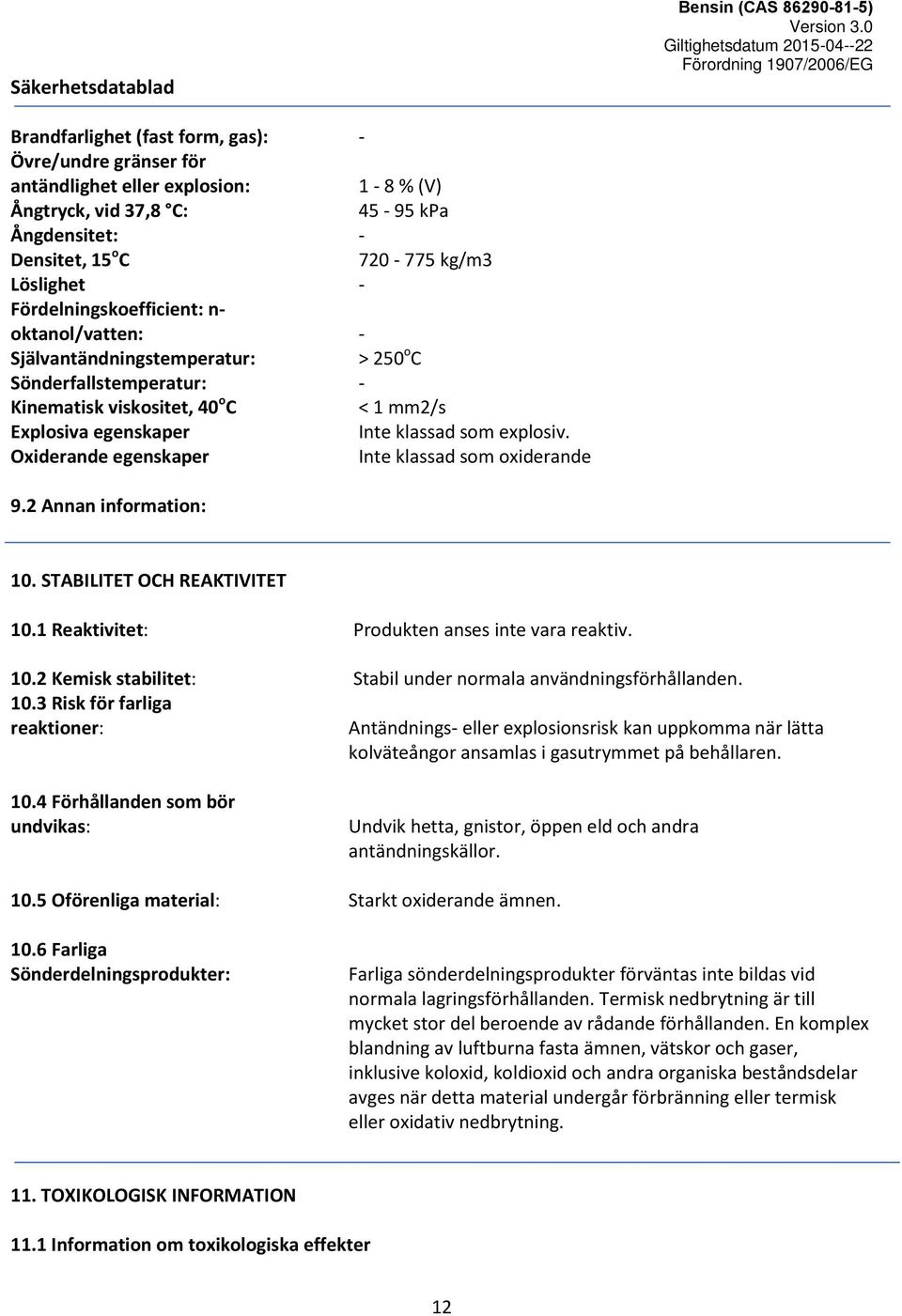 Oxiderande egenskaper Inte klassad som oxiderande 9.2 Annan information: 10. STABILITET OCH REAKTIVITET 10.1 Reaktivitet: Produkten anses inte vara reaktiv. 10.2 Kemisk stabilitet: Stabil under normala användningsförhållanden.