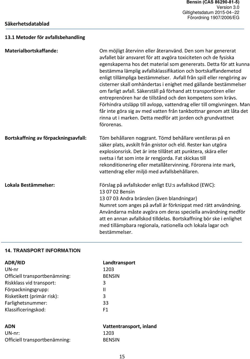 Detta för att kunna bestämma lämplig avfallsklassifikation och bortskaffandemetod enligt tillämpliga bestämmelser.