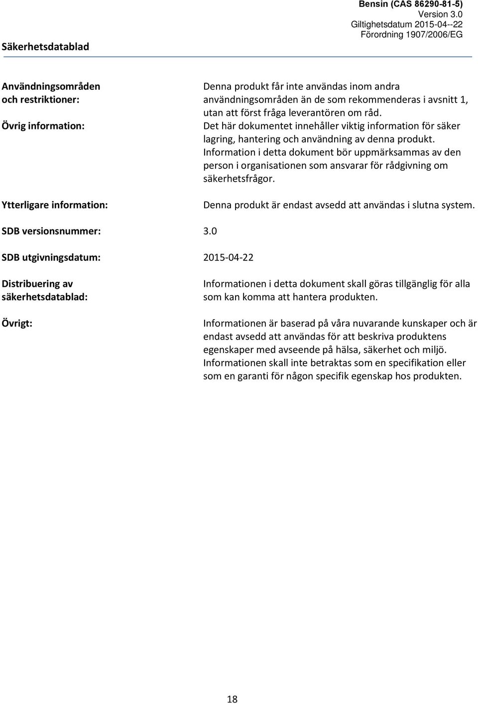 Information i detta dokument bör uppmärksammas av den person i organisationen som ansvarar för rådgivning om säkerhetsfrågor. Denna produkt är endast avsedd att användas i slutna system.