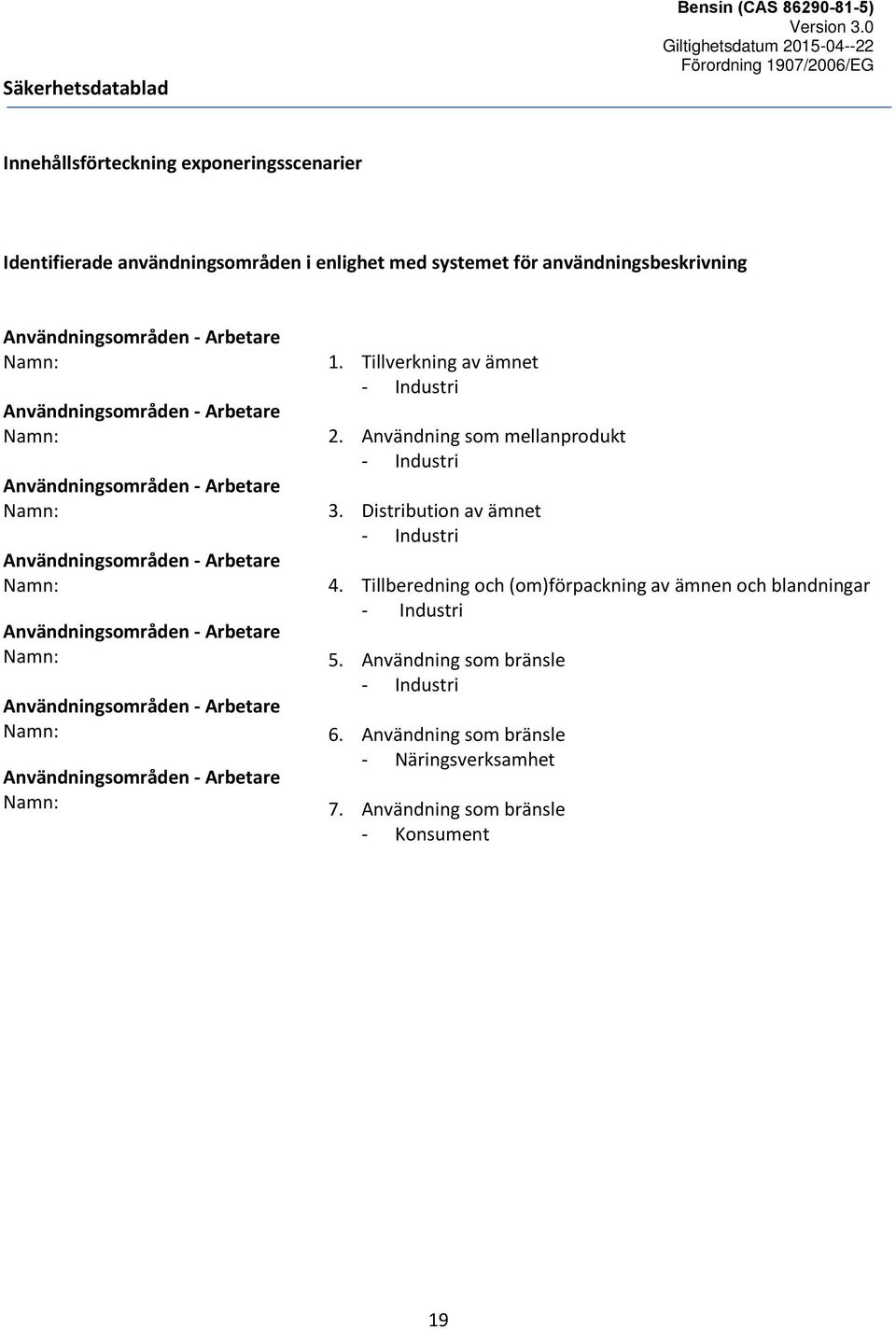 Arbetare Namn: Användningsområden - Arbetare Namn: 1. Tillverkning av ämnet - Industri 2. Användning som mellanprodukt - Industri 3. Distribution av ämnet - Industri 4.