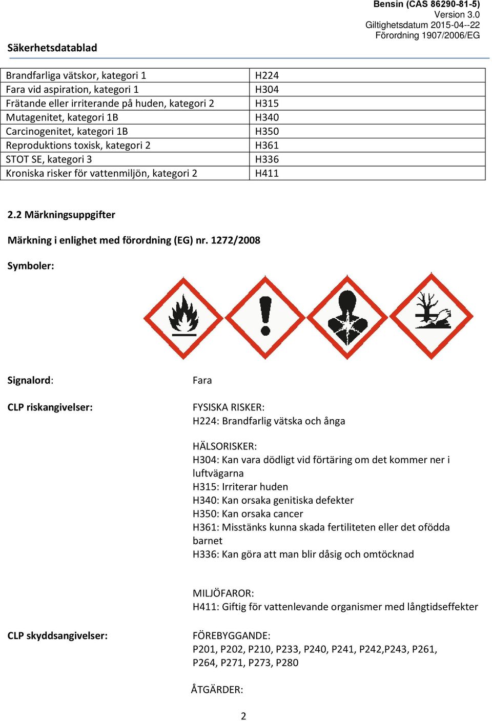 1272/2008 Symboler: Signalord: CLP riskangivelser: Fara FYSISKA RISKER: H224: Brandfarlig vätska och ånga HÄLSORISKER: H304: Kan vara dödligt vid förtäring om det kommer ner i luftvägarna H315: