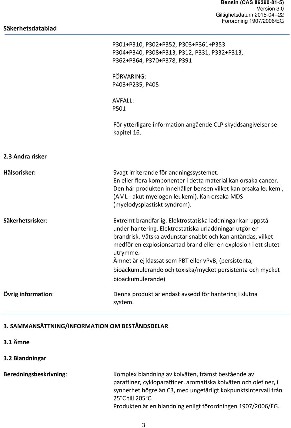 Den här produkten innehåller bensen vilket kan orsaka leukemi, (AML - akut myelogen leukemi). Kan orsaka MDS (myelodysplastiskt syndrom). Extremt brandfarlig.