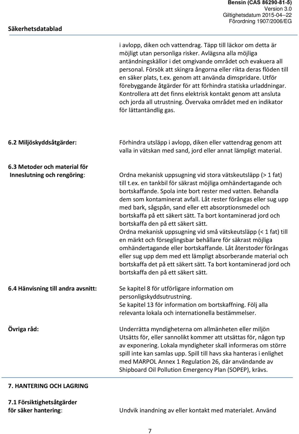 Kontrollera att det finns elektrisk kontakt genom att ansluta och jorda all utrustning. Övervaka området med en indikator för lättantändlig gas. 6.