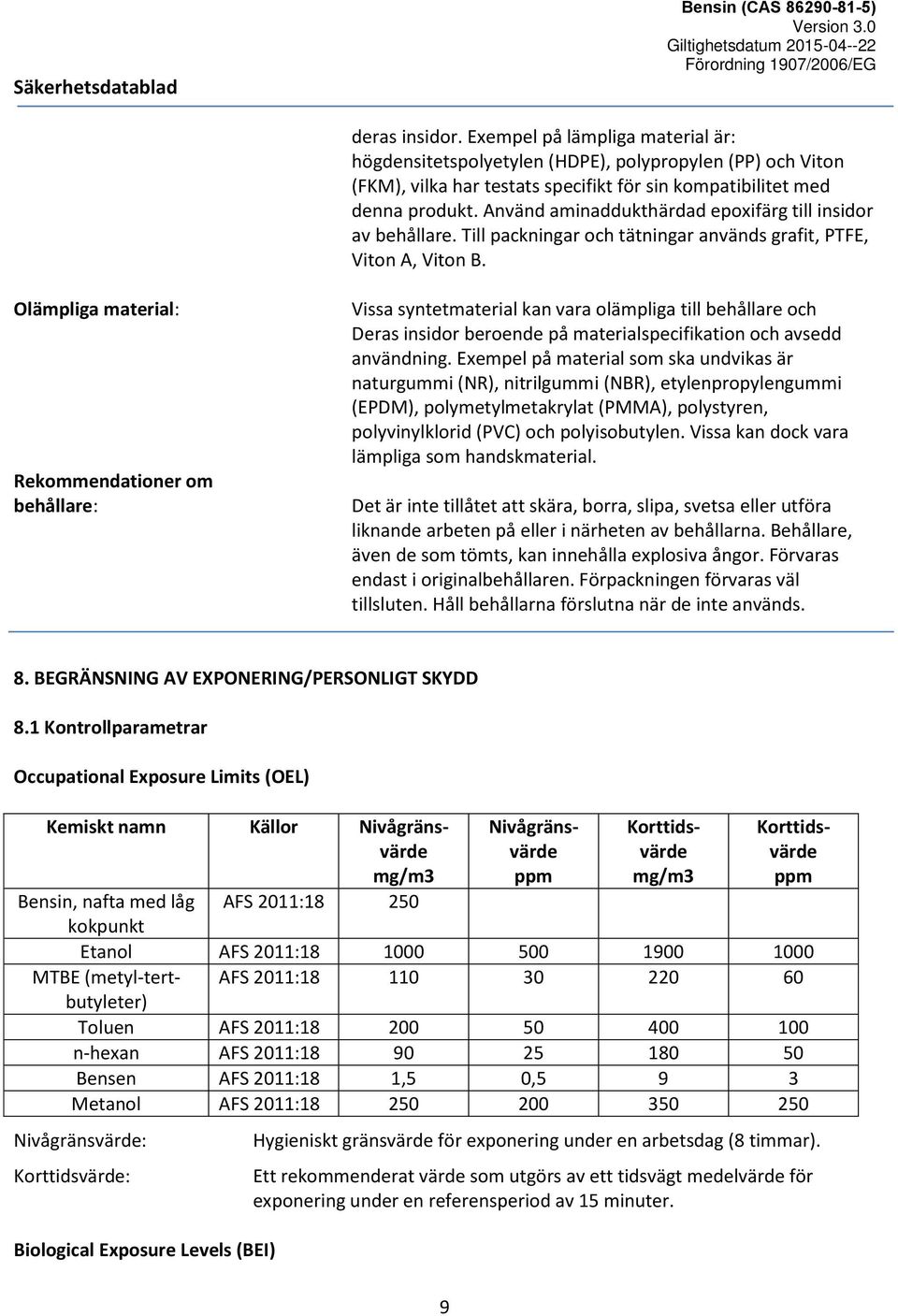 Olämpliga material: Rekommendationer om behållare: Vissa syntetmaterial kan vara olämpliga till behållare och Deras insidor beroende på materialspecifikation och avsedd användning.