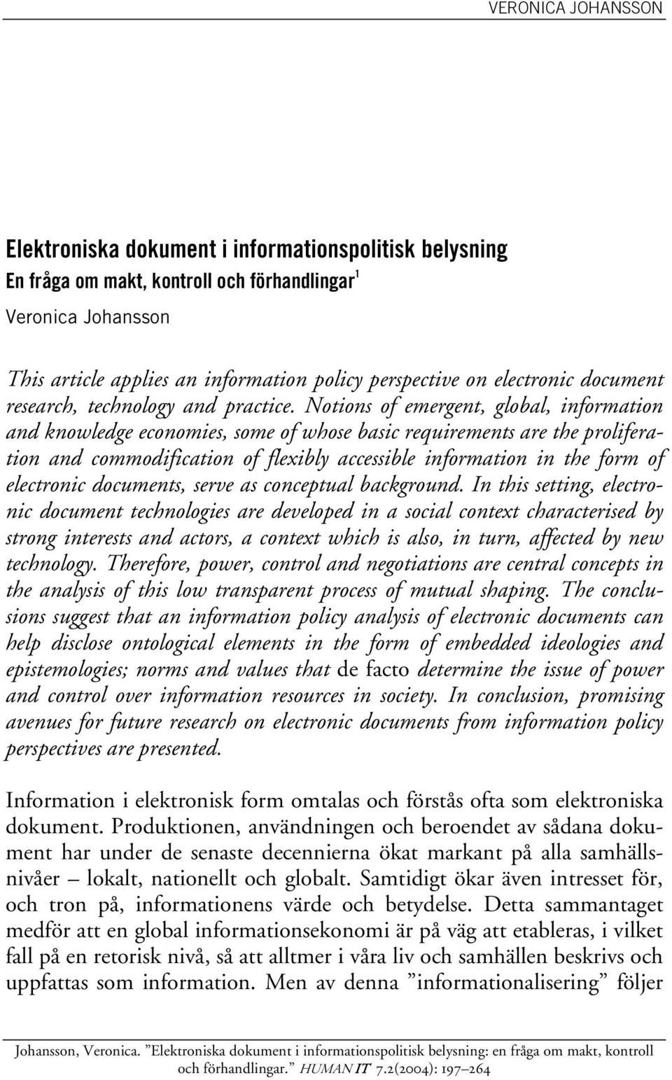 Notions of emergent, global, information and knowledge economies, some of whose basic requirements are the proliferation and commodification of flexibly accessible information in the form of