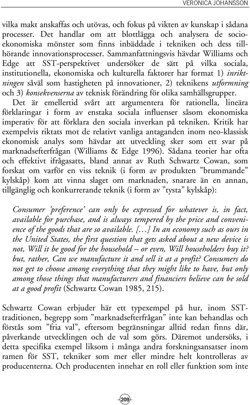 Sammanfattningsvis hävdar Williams och Edge att SST-perspektivet undersöker de sätt på vilka sociala, institutionella, ekonomiska och kulturella faktorer har format 1) inriktningen såväl som